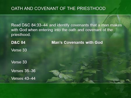 Read D&C 84:33–44 and identify covenants that a man makes with God when entering into the oath and covenant of the priesthood. OATH AND COVENANT OF THE.