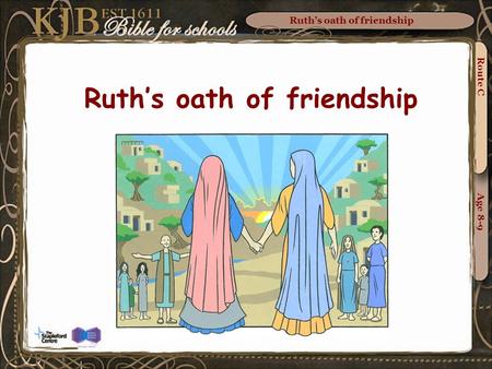 Ruth’s oath of friendship Route C Age 8-9 Ruth’s oath of friendship.