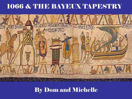 By Dom and Michelle 1066 & THE BAYEUX TAPESTRY. WHO WAS EDWARD THE CONFESSOR & WHEN DID HE DIE? Edward the confessor was the son of Ethelred the Unready.