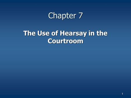 1 Chapter 7 The Use of Hearsay in the Courtroom. 2 WITNESSES AND THE HEARSAY RULE When witnesses give their testimony, the subject matter is typically.