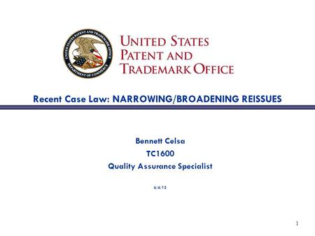 1 Recent Case Law: NARROWING/BROADENING REISSUES Bennett Celsa TC1600 Quality Assurance Specialist 6/4/13.