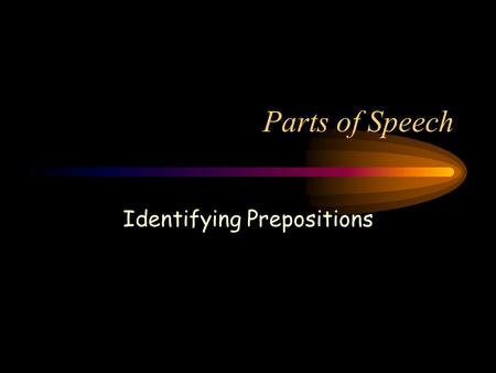 Parts of Speech Identifying Prepositions.  A preposition combines with a noun to form a phrase that tells something about a relationship between things.