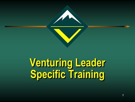 1 Venturing Leader Specific Training Venturing Leader Specific Training.