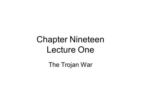 Chapter Nineteen Lecture One The Trojan War. A great legendary event about which many stories are told Set in about 1200 BC The two great stories, among.