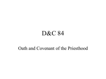 D&C 84 Oath and Covenant of the Priesthood. Verses 19-22 Joseph Fielding Smith: “So if there is no priesthood, there is no knowledge of God. And that.