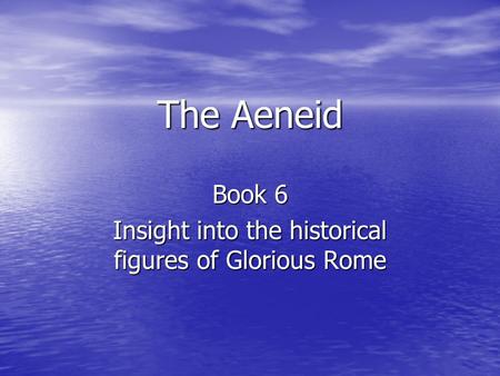 The Aeneid Book 6 Insight into the historical figures of Glorious Rome.