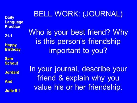 BELL WORK: (JOURNAL) Who is your best friend