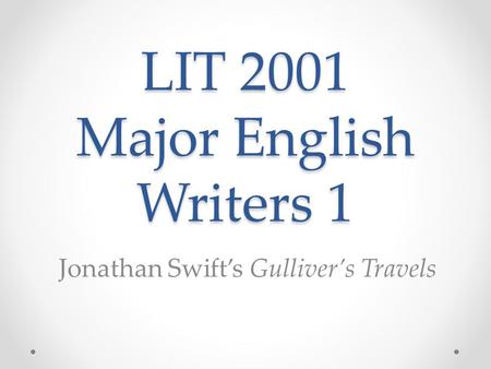 LIT 2001 Major English Writers 1 Jonathan Swift’s Gulliver’s Travels.