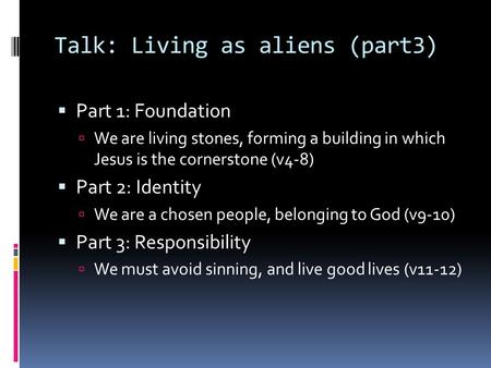 Talk: Living as aliens (part3)  Part 1: Foundation  We are living stones, forming a building in which Jesus is the cornerstone (v4-8)  Part 2: Identity.