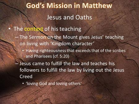 Jesus and Oaths The context of his teaching – The Sermon on the Mount gives Jesus’ teaching on living with ‘Kingdom character’ Having righteousness that.