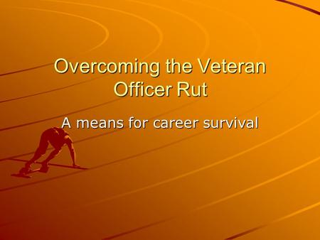 Overcoming the Veteran Officer Rut
