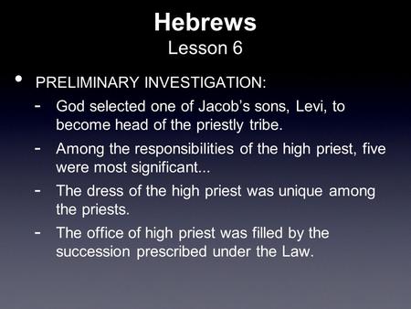 Hebrews Lesson 6 PRELIMINARY INVESTIGATION:  God selected one of Jacob’s sons, Levi, to become head of the priestly tribe.  Among the responsibilities.