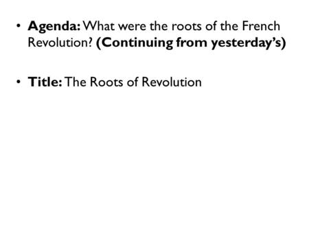 Agenda: What were the roots of the French Revolution