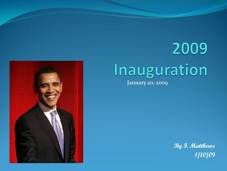 By F. Matthews 1/10/09 January 20, 2009. Inauguration Formal induction into office. The presidential inauguration of Barack Obama will be on January 20,