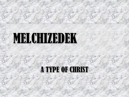 MELCHIZEDEK A TYPE OF CHRIST.