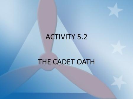 ACTIVITY 5.2 THE CADET OATH.