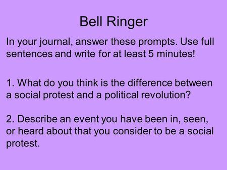 Bell Ringer In your journal, answer these prompts. Use full sentences and write for at least 5 minutes! 1. What do you think is the difference between.