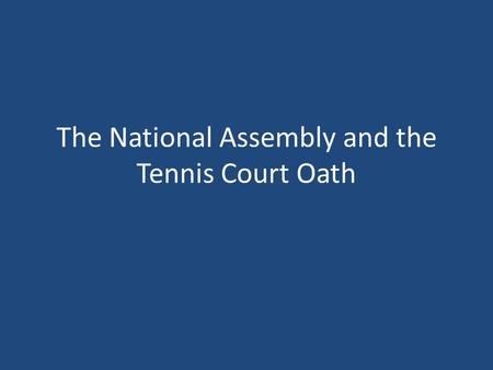 The National Assembly and the Tennis Court Oath. The National Assembly 17 th June 1789 “the name National Assembly is the only one fitting for the Assembly.