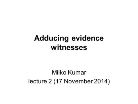 Adducing evidence witnesses Miiko Kumar lecture 2 (17 November 2014)