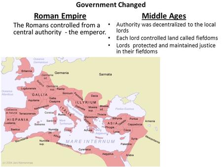 Government Changed Roman Empire The Romans controlled from a central authority - the emperor. Middle Ages Authority was decentralized to the local lords.