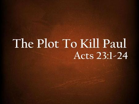 The Plot To Kill Paul Acts 23:1-24.