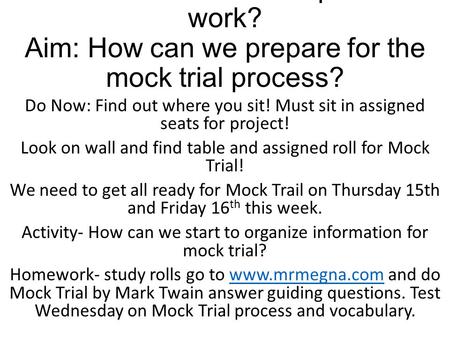 EQ: How does the trial process work? Aim: How can we prepare for the mock trial process? Do Now: Find out where you sit! Must sit in assigned seats for.