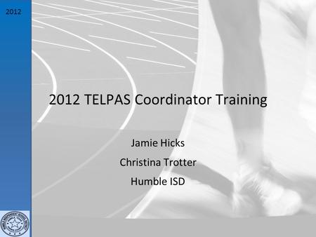 2012 2012 TELPAS Coordinator Training Jamie Hicks Christina Trotter Humble ISD.