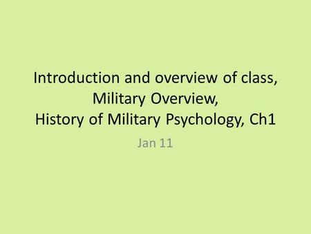 Introduction and overview of class, Military Overview, History of Military Psychology, Ch1 Jan 11.