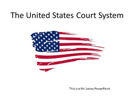 This is a Mr. Levoy PowerPoint The United States Court System.