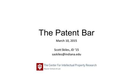 The Patent Bar March 10, 2015 Scott Skiles, JD ‘15
