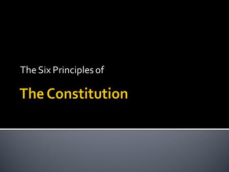 The Six Principles of The Constitution.