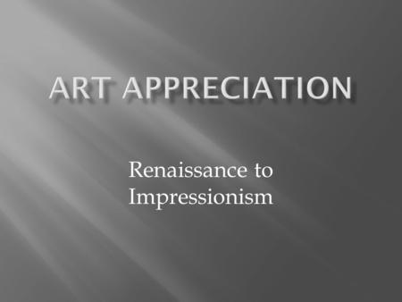 Renaissance to Impressionism.  Renaissance → Mannerism→ 16 th Century Printmaking and Painting→ Baroque→ Rococo→ American Painting→ Neoclassicism→ Romanticism→