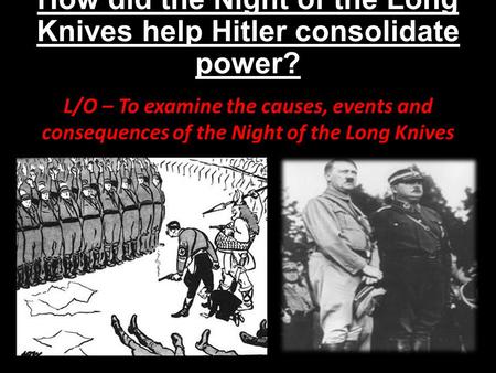 How did the Night of the Long Knives help Hitler consolidate power?