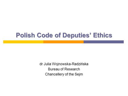 Polish Code of Deputies’ Ethics dr Julia Wojnowska-Radzińska Bureau of Research Chancellery of the Sejm.