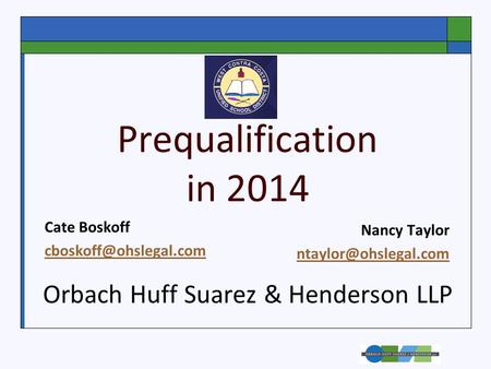 Prequalification in 2014 Nancy Taylor Cate Boskoff Orbach Huff Suarez & Henderson LLP.