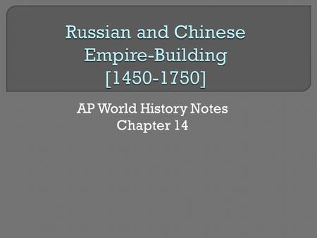 AP World History Notes Chapter 14.  Russian state centered on the city of Moscow  Conquered a number of neighboring Russian-speaking cities  Continued.