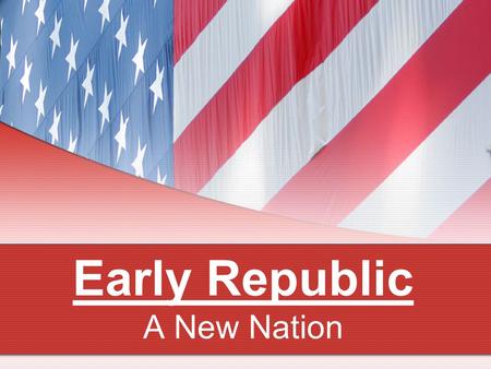 Early Republic A New Nation