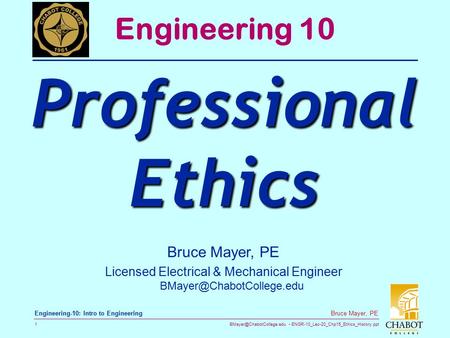 ENGR-10_Lec-20_Chp15_Ethics_History.ppt 1 Bruce Mayer, PE Engineering-10: Intro to Engineering Engineering 10 Professional Ethics.