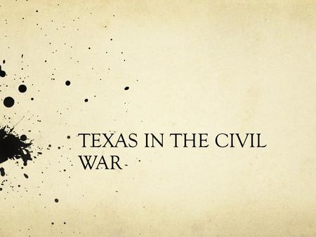 TEXAS IN THE CIVIL WAR. Texas in the Civil War THE ERA OF TEXAS DURING THE CIVIL WAR WAS THE CITIZENS WERE DIVIDED ON THE ISSUE OF SLAVERY.