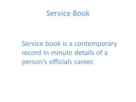 Service Book Service book is a contemporary record in minute details of a person’s officials career.