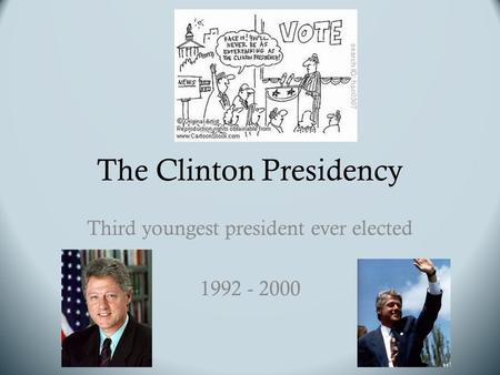 The Clinton Presidency Third youngest president ever elected 1992 - 2000.