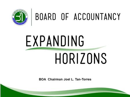 BOA Chairman Joel L. Tan-Torres. The newly appointed BOA is committed to pursue its mandate as prescribed in Philippine Accountancy Law of 2004.