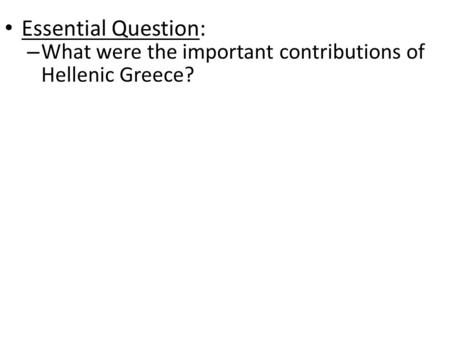 Essential Question: What were the important contributions of Hellenic Greece?