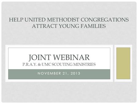 NOVEMBER 21, 2013 JOINT WEBINAR P.R.A.Y. & UMC SCOUTING MINISTRIES HELP UNITED METHODIST CONGREGATIONS ATTRACT YOUNG FAMILIES.