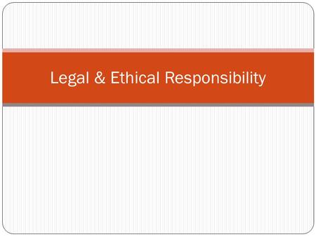 Legal & Ethical Responsibility. Ethics Ethics are a set of principles relating to what is morally right or wrong. It centers around respect for the needs.