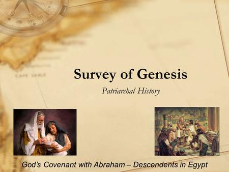 Survey of Genesis Patriarchal History God’s Covenant with Abraham – Descendents in Egypt.
