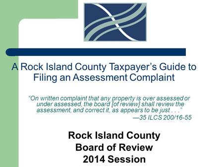 A Rock Island County Taxpayer’s Guide to Filing an Assessment Complaint “On written complaint that any property is over assessed or under assessed, the.