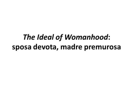 The Ideal of Womanhood: sposa devota, madre premurosa.