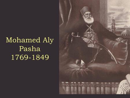 Mohamed Aly Pasha 1769-1849. “ The Burden of Dementia in an Extended Family Social Network - a Historical Perspective Nasser Loza & Waleed Fawzi Istanbul.
