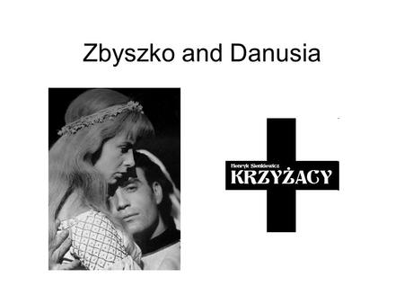 Zbyszko and Danusia. The love between Zbyszko of Bogdaniec and Danusia is one of the motives in “The Knights of the Cross” (Krzyzacy), a historical novel.